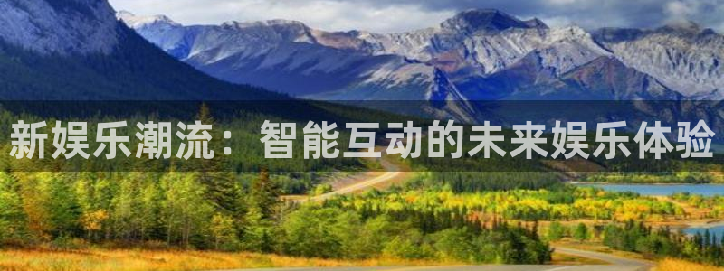 卧龙娱乐平台总代理：新娱乐潮流：智能互动的未来娱乐体验